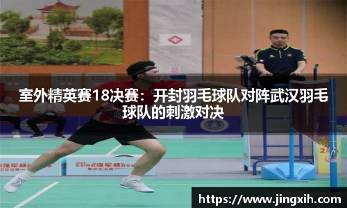 室外精英赛18决赛：开封羽毛球队对阵武汉羽毛球队的刺激对决
