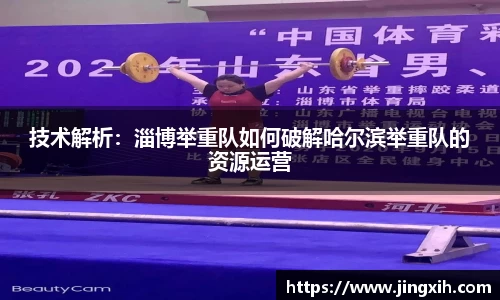 技术解析:淄博举重队如何破解哈尔滨举重队的资源运营